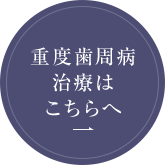 重度歯周病治療はこちらへ