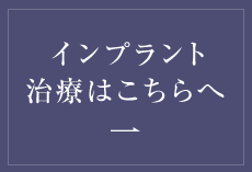 インプラント治療はこちらへ